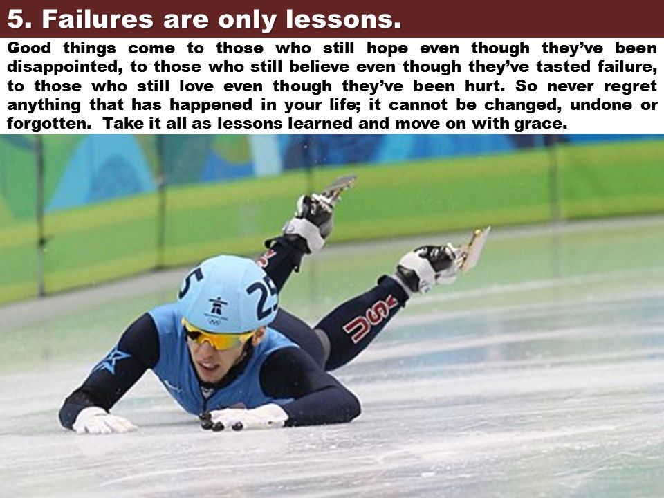 5. Failures are only lessons.