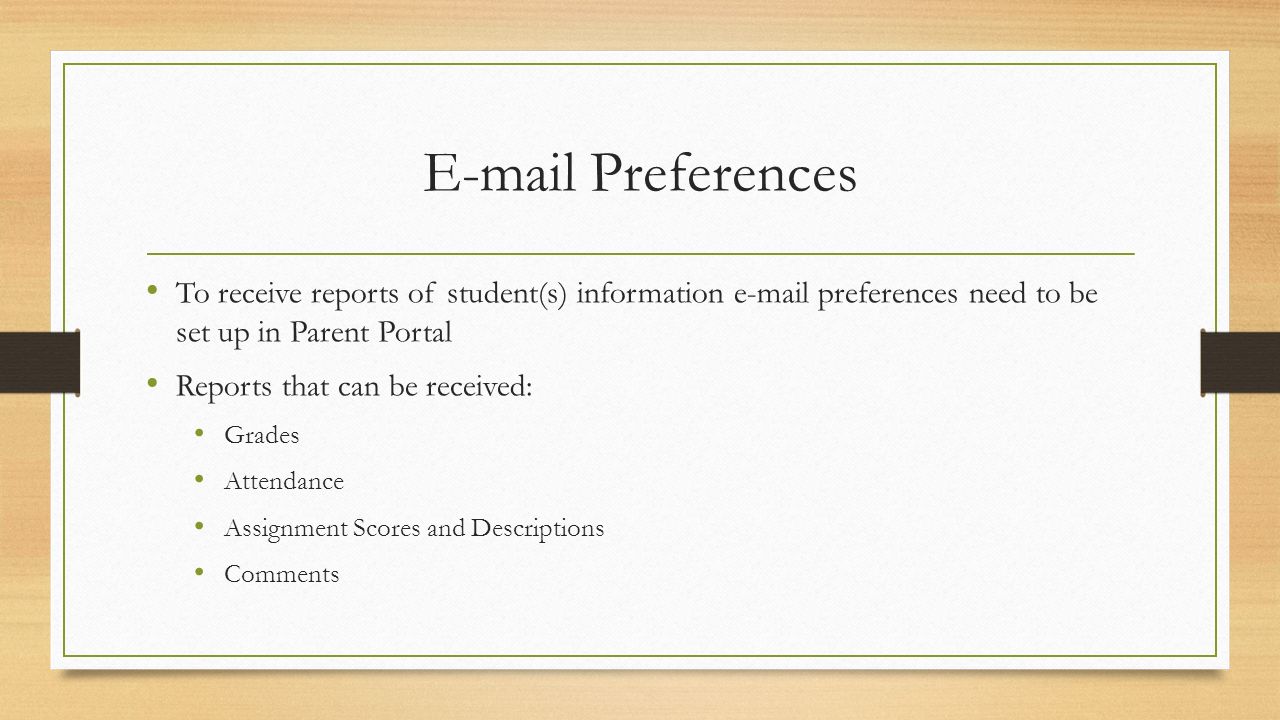 Preferences To receive reports of student(s) information  preferences need to be set up in Parent Portal.