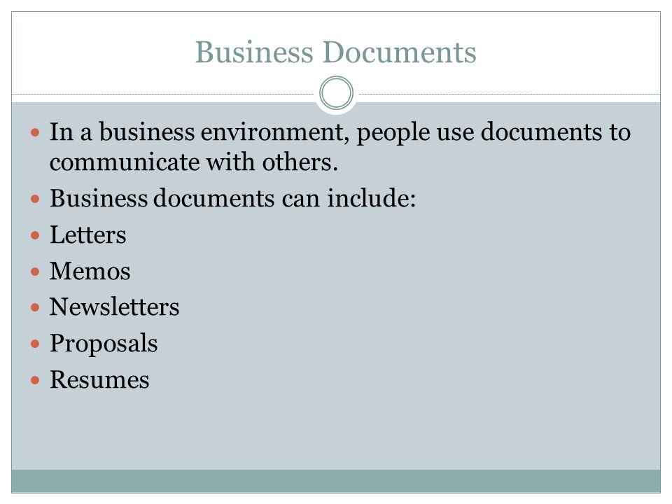Business Documents In a business environment, people use documents to communicate with others. Business documents can include: