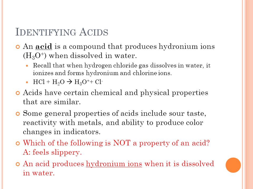 Identifying Acids An acid is a compound that produces hydronium ions (H3O+) when dissolved in water.