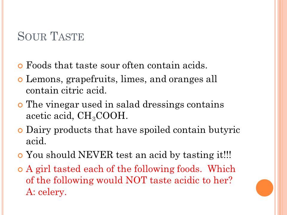 Sour Taste Foods that taste sour often contain acids.