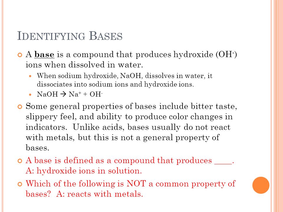 Identifying Bases A base is a compound that produces hydroxide (OH-) ions when dissolved in water.