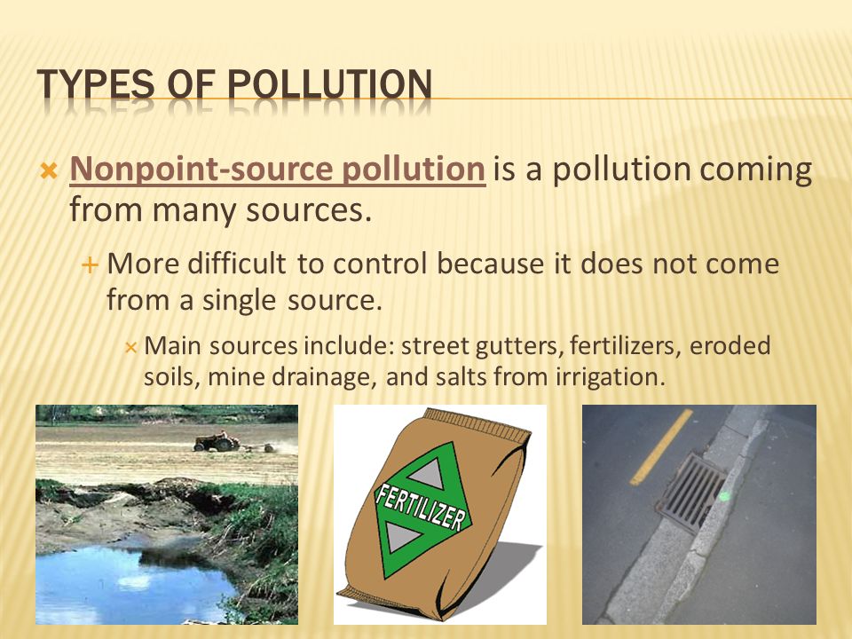 TYPES OF POLLUTION Nonpoint-source pollution is a pollution coming from many sources.