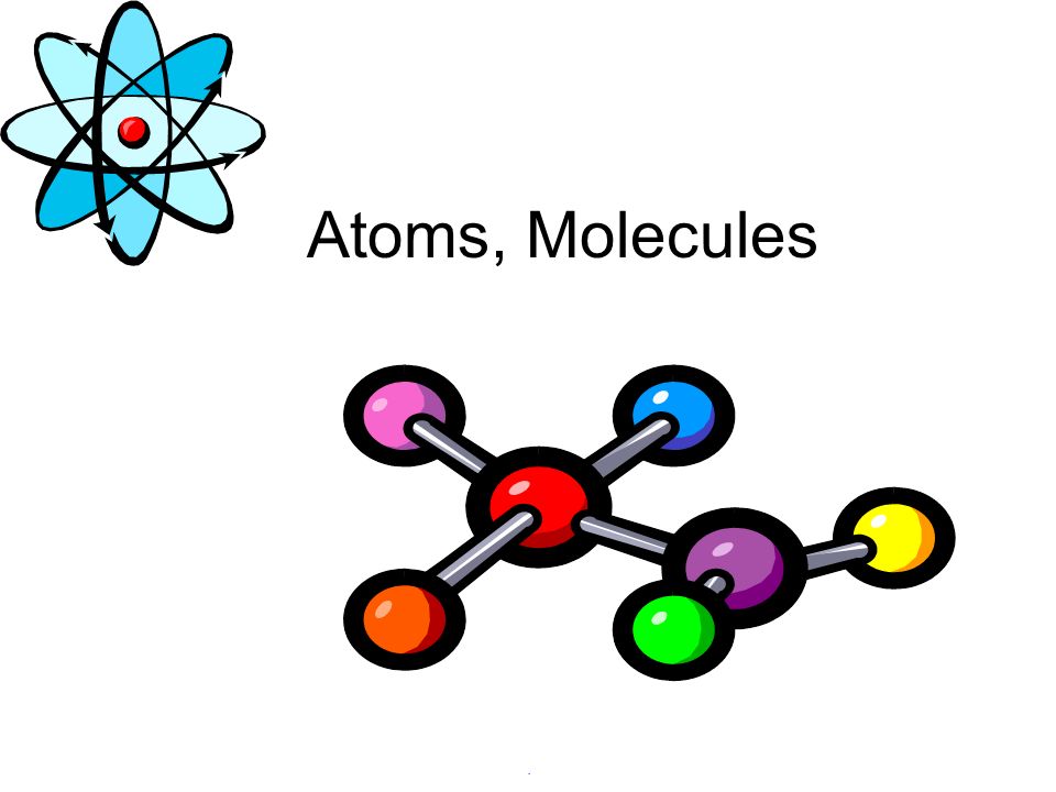 Atoms, Molecules .