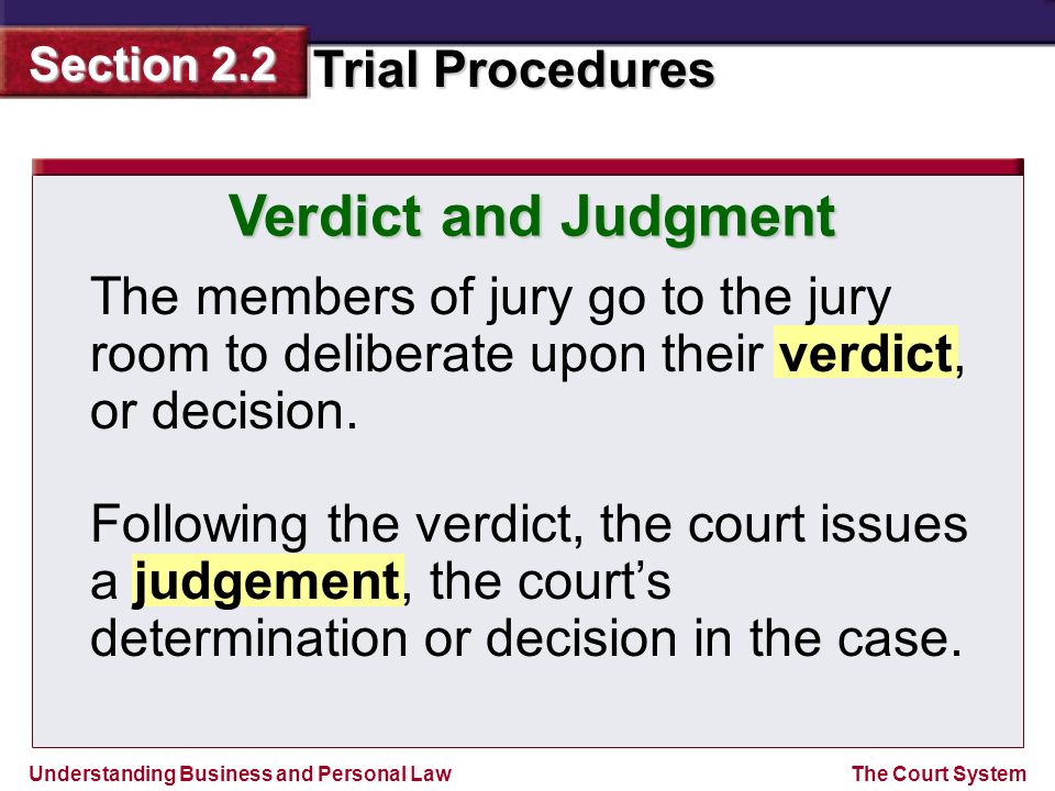 Verdict and Judgment The members of jury go to the jury room to deliberate upon their verdict, or decision.