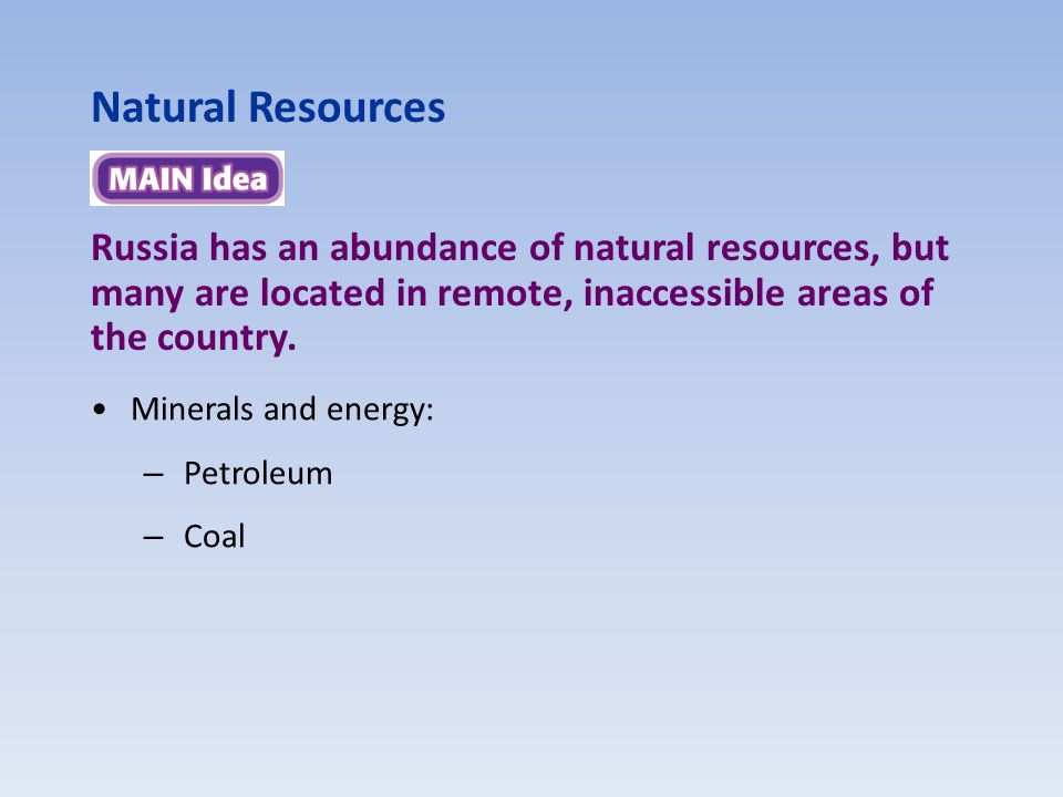 Natural Resources Russia has an abundance of natural resources, but many are located in remote, inaccessible areas of the country.