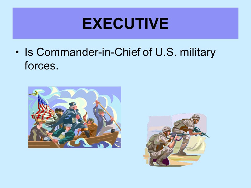EXECUTIVE Is Commander-in-Chief of U.S. military forces.