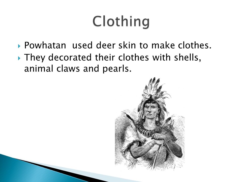 Clothing Powhatan used deer skin to make clothes.