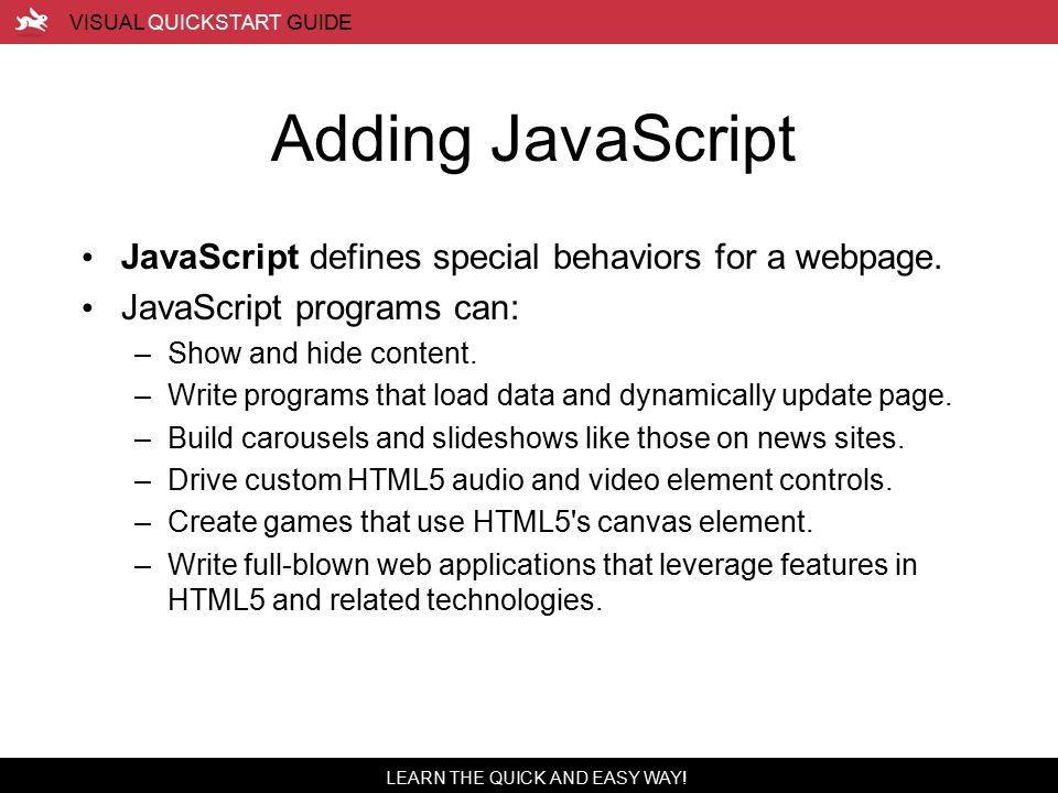 Adding JavaScript JavaScript defines special behaviors for a webpage.