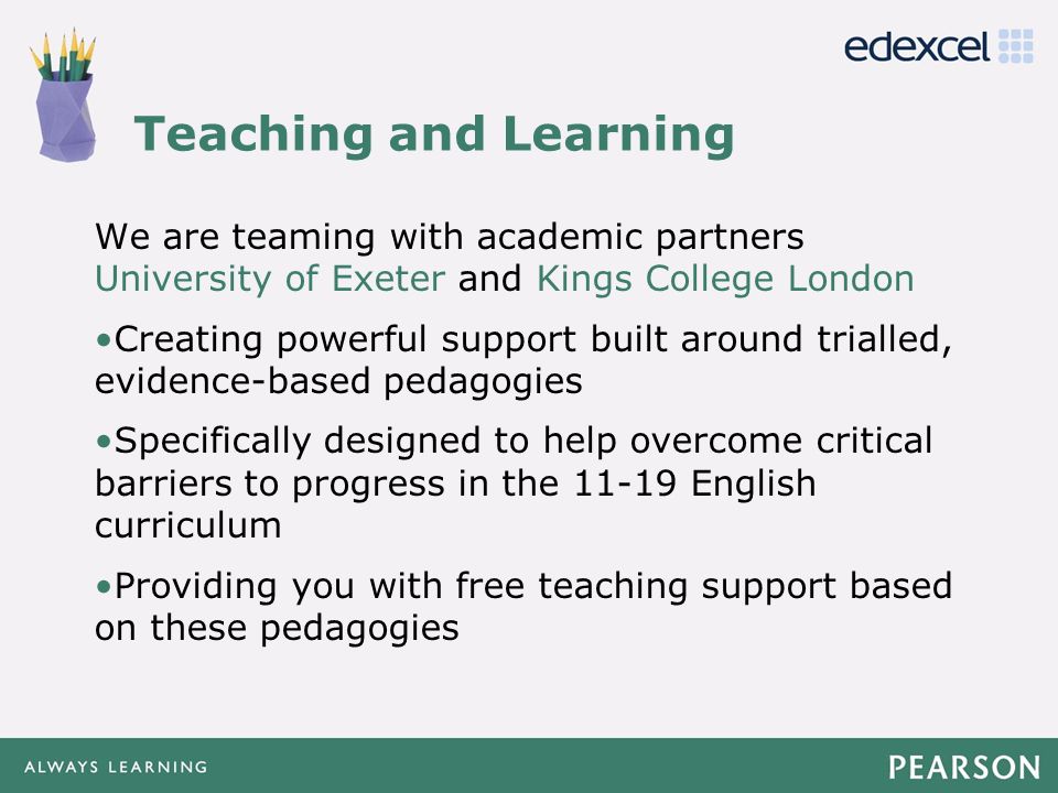 Teaching and Learning We are teaming with academic partners University of Exeter and Kings College London.