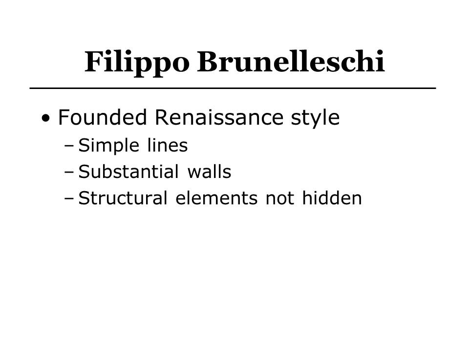 Filippo Brunelleschi Founded Renaissance style Simple lines