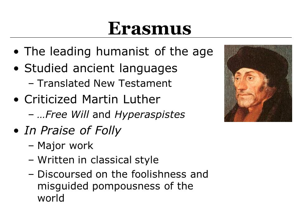 Erasmus The leading humanist of the age Studied ancient languages