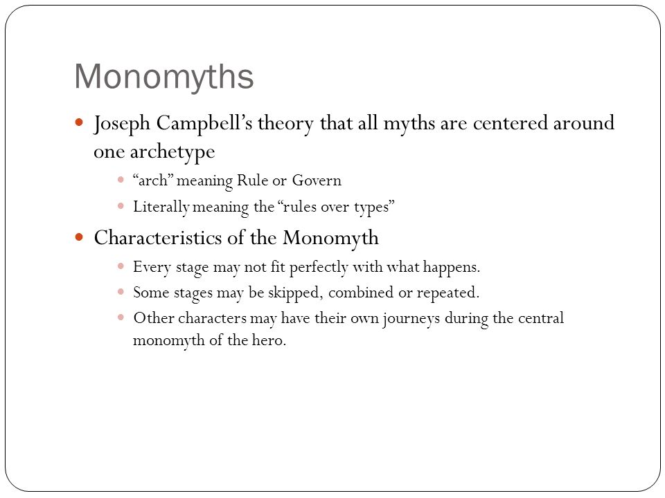 Monomyths Joseph Campbell’s theory that all myths are centered around one archetype. arch meaning Rule or Govern.