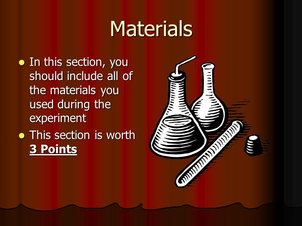 Materials In this section, you should include all of the materials you used during the experiment.