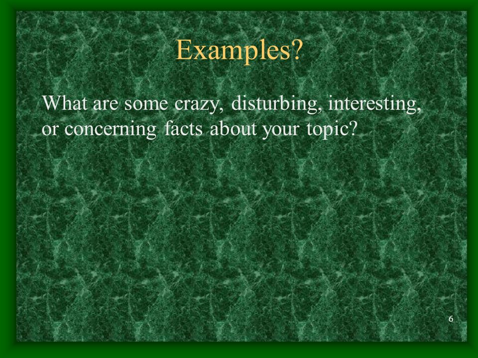 Examples What are some crazy, disturbing, interesting, or concerning facts about your topic
