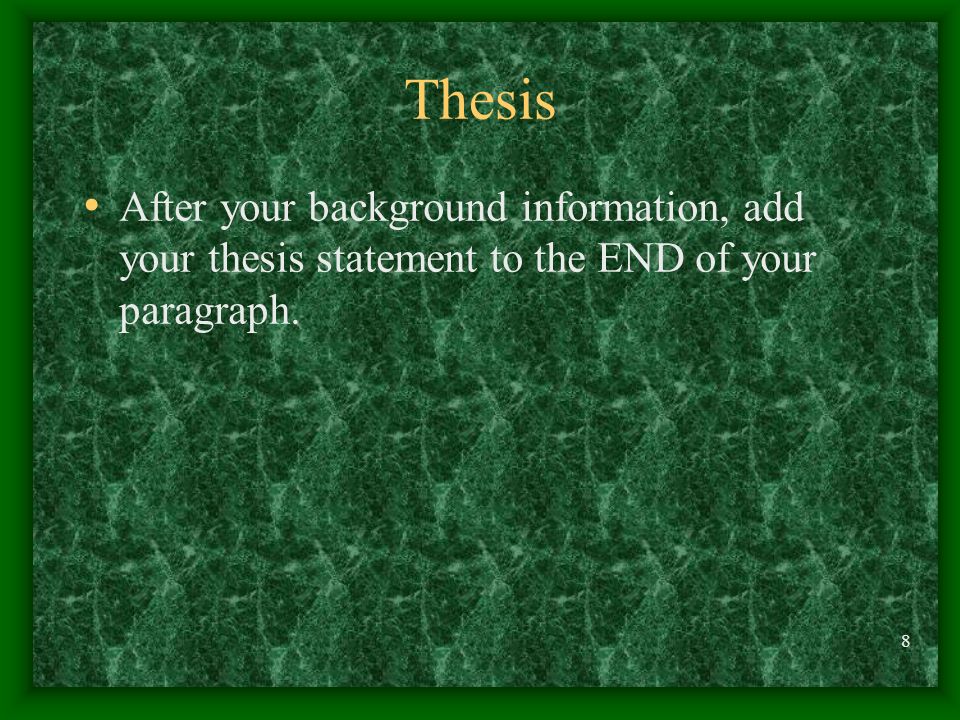 Thesis After your background information, add your thesis statement to the END of your paragraph.