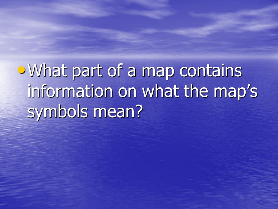 What part of a map contains information on what the map’s symbols mean