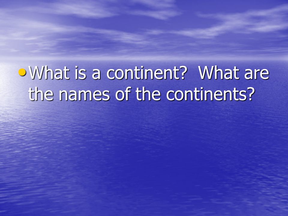 What is a continent What are the names of the continents