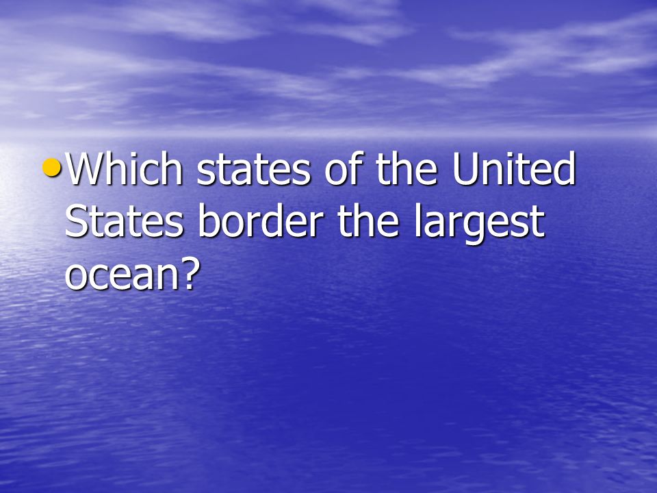 Which states of the United States border the largest ocean