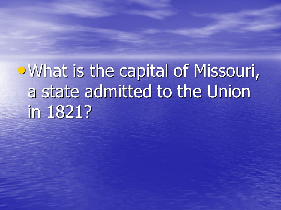 What is the capital of Missouri, a state admitted to the Union in 1821
