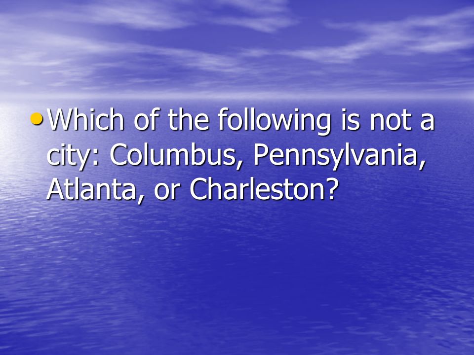 Which of the following is not a city: Columbus, Pennsylvania, Atlanta, or Charleston