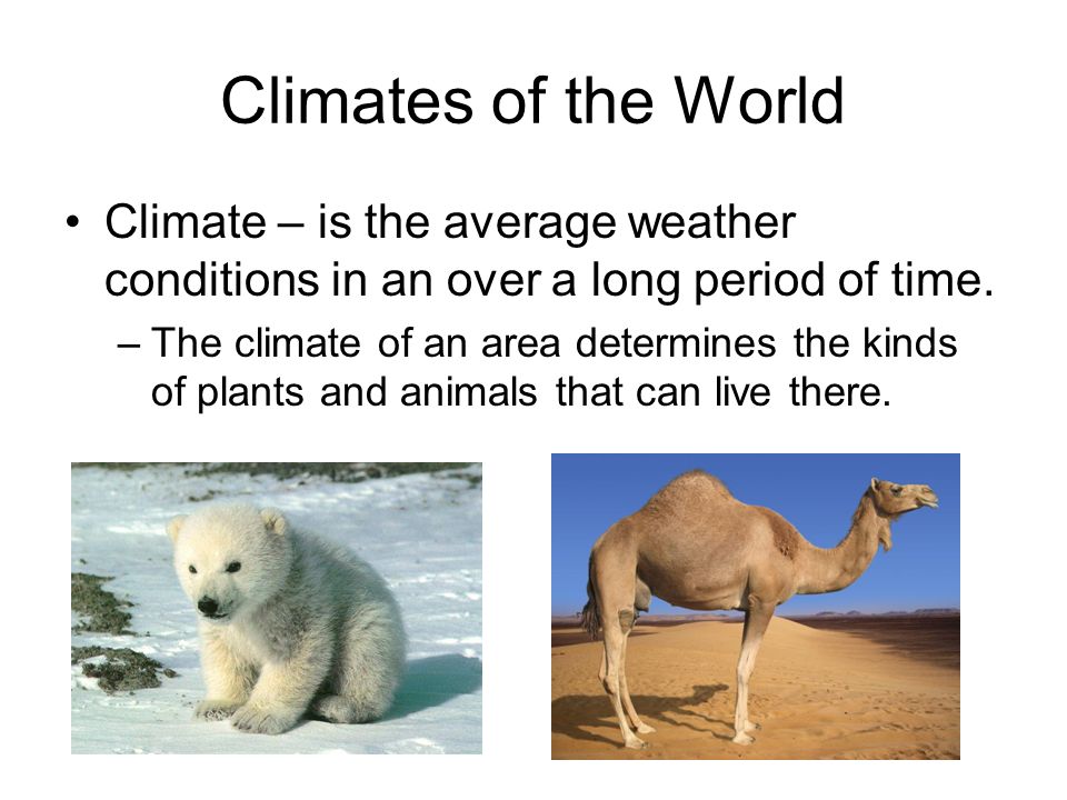 Climates of the World Climate – is the average weather conditions in an over a long period of time.