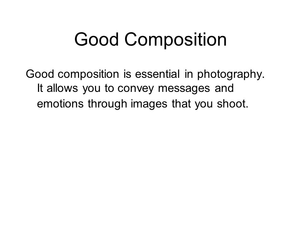 Good Composition Good composition is essential in photography.