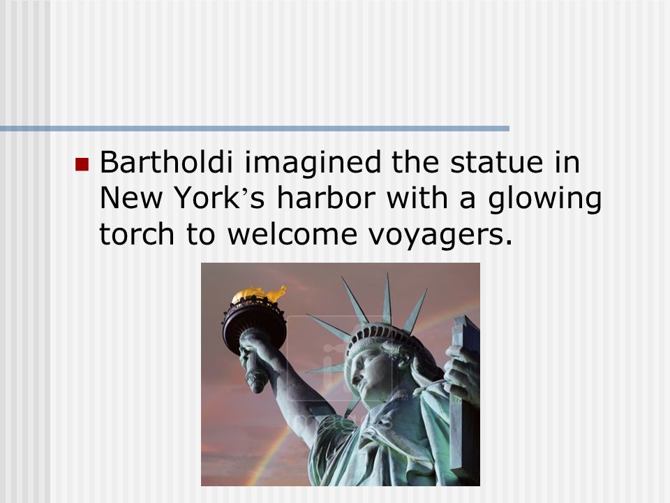 Bartholdi imagined the statue in New York’s harbor with a glowing torch to welcome voyagers.