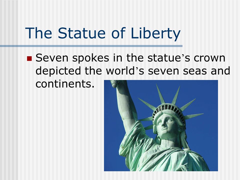 The Statue of Liberty Seven spokes in the statue’s crown depicted the world’s seven seas and continents.