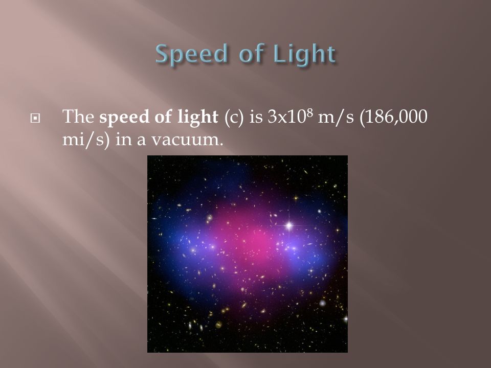 Speed of Light The speed of light (c) is 3x108 m/s (186,000 mi/s) in a vacuum.