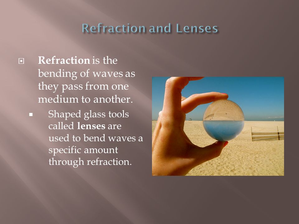 Refraction and Lenses Refraction is the bending of waves as they pass from one medium to another.