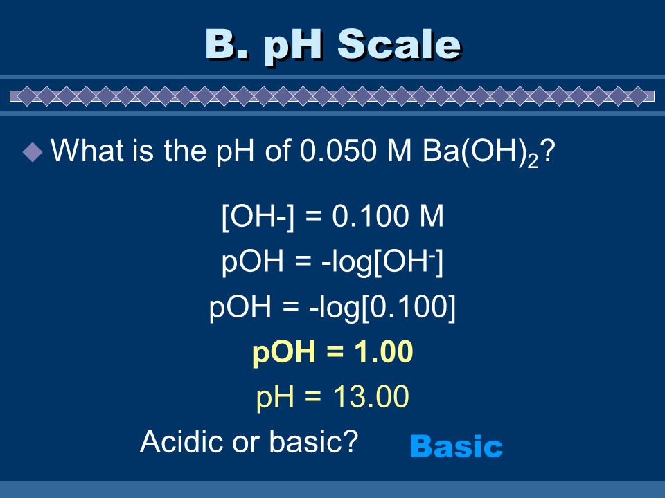 B. pH Scale What is the pH of M Ba(OH)2 [OH-] = M