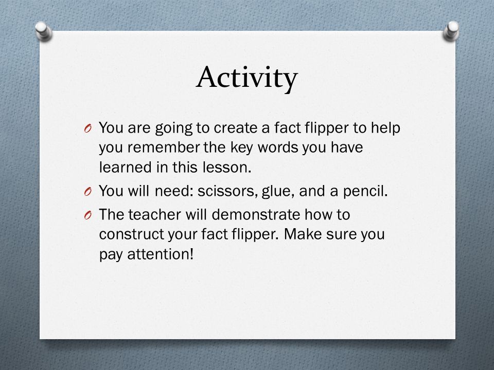 Activity You are going to create a fact flipper to help you remember the key words you have learned in this lesson.