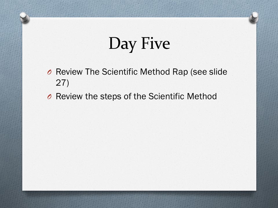 Day Five Review The Scientific Method Rap (see slide 27)
