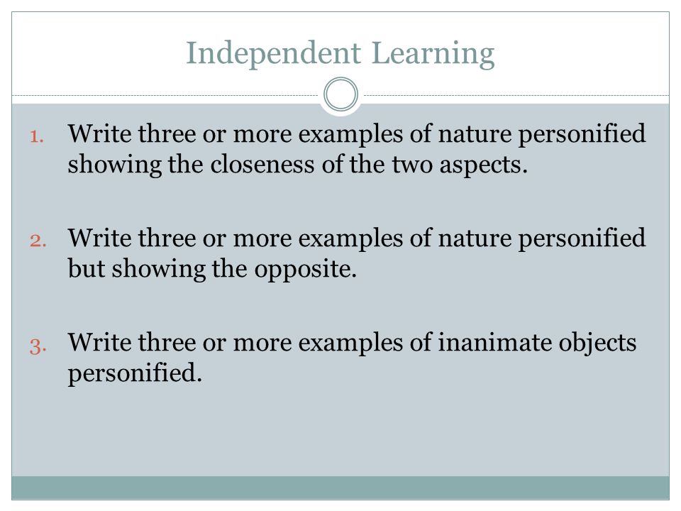 Independent Learning Write three or more examples of nature personified showing the closeness of the two aspects.