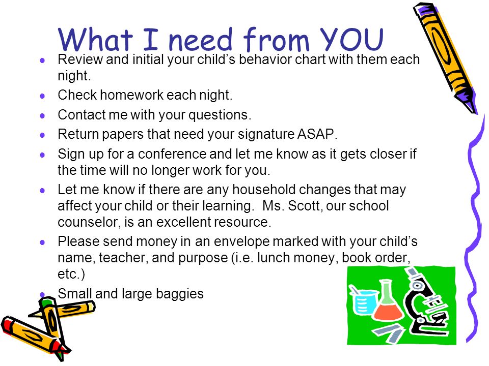 What I need from YOU Review and initial your child’s behavior chart with them each night. Check homework each night.