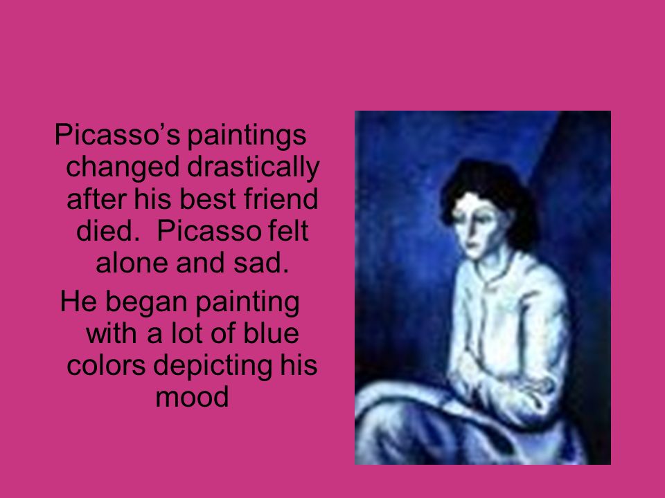 He began painting with a lot of blue colors depicting his mood