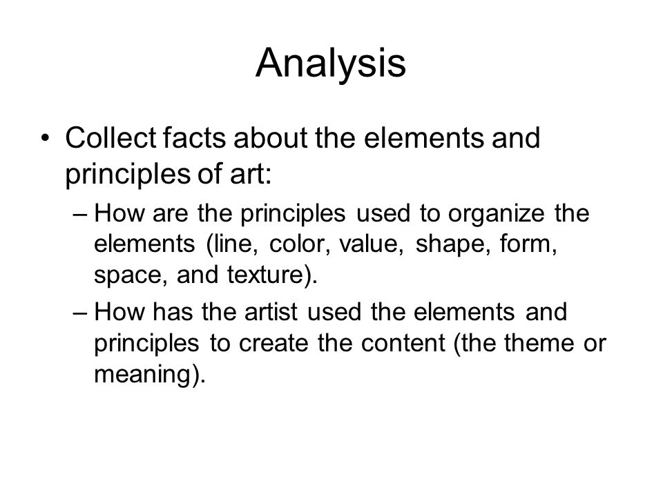 Analysis Collect facts about the elements and principles of art: