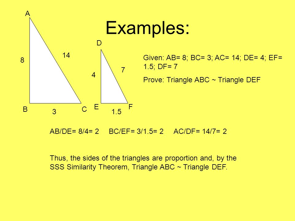 Examples: A D 14 Given: AB= 8; BC= 3; AC= 14; DE= 4; EF= 1.5; DF= 7