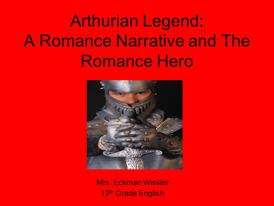 Arthurian Legend: A Romance Narrative and The Romance Hero