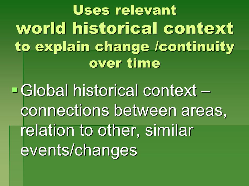 Uses relevant world historical context to explain change /continuity over time