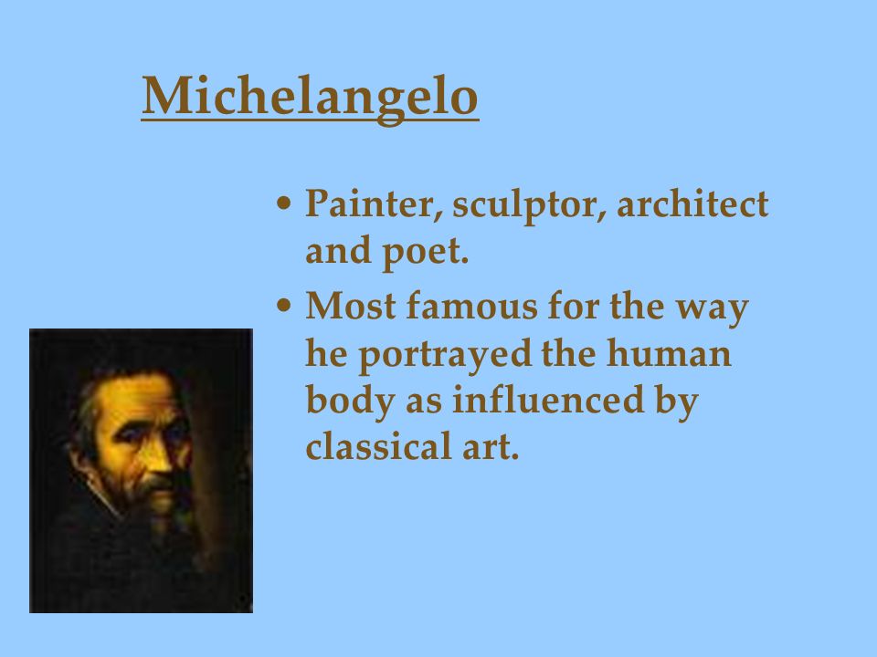 Michelangelo Painter, sculptor, architect and poet.