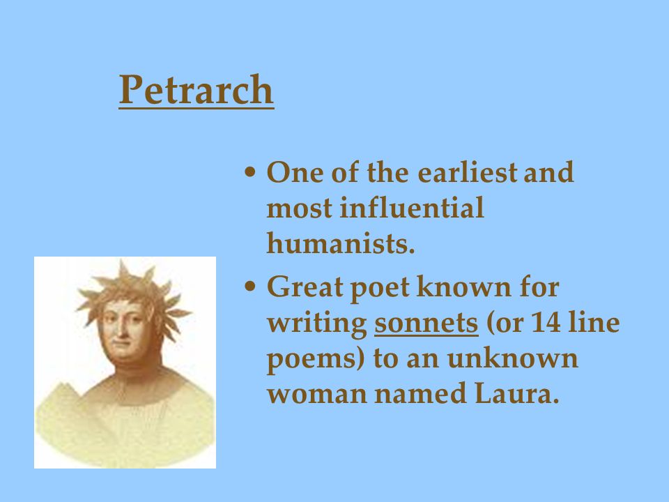 Petrarch One of the earliest and most influential humanists.
