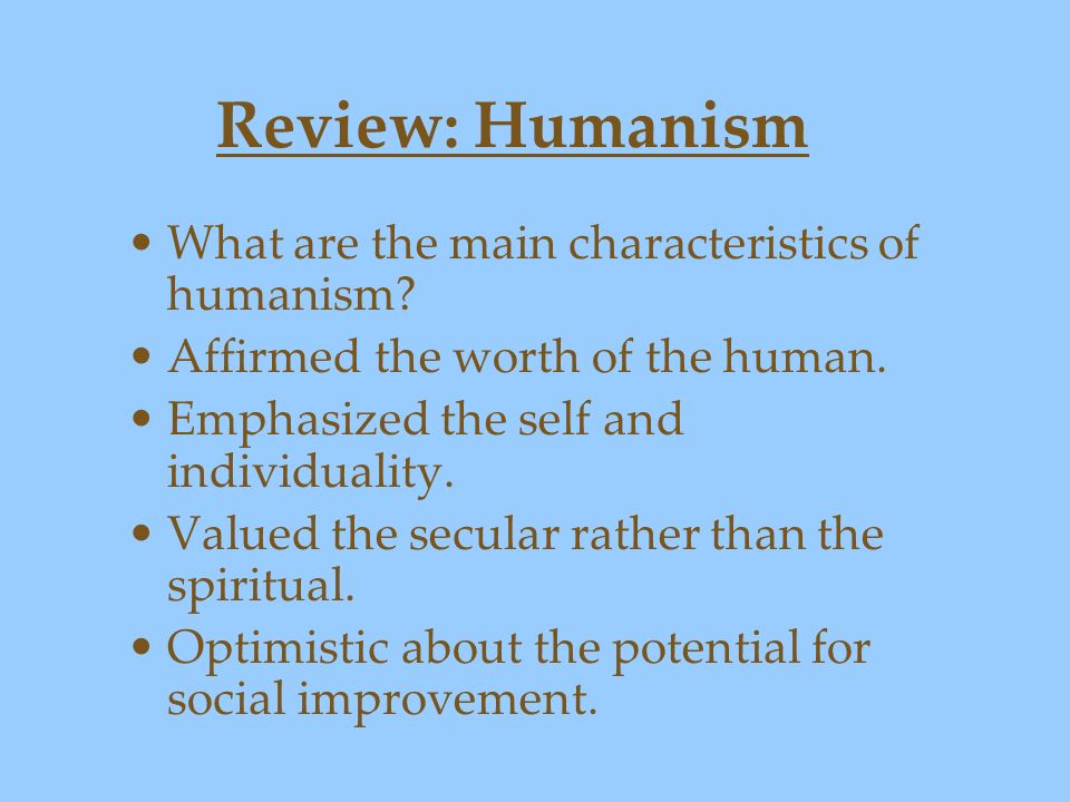 Review: Humanism What are the main characteristics of humanism