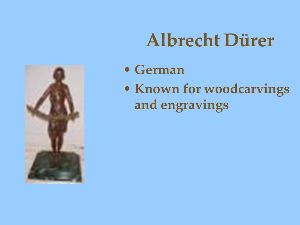 Albrecht Dürer German Known for woodcarvings and engravings