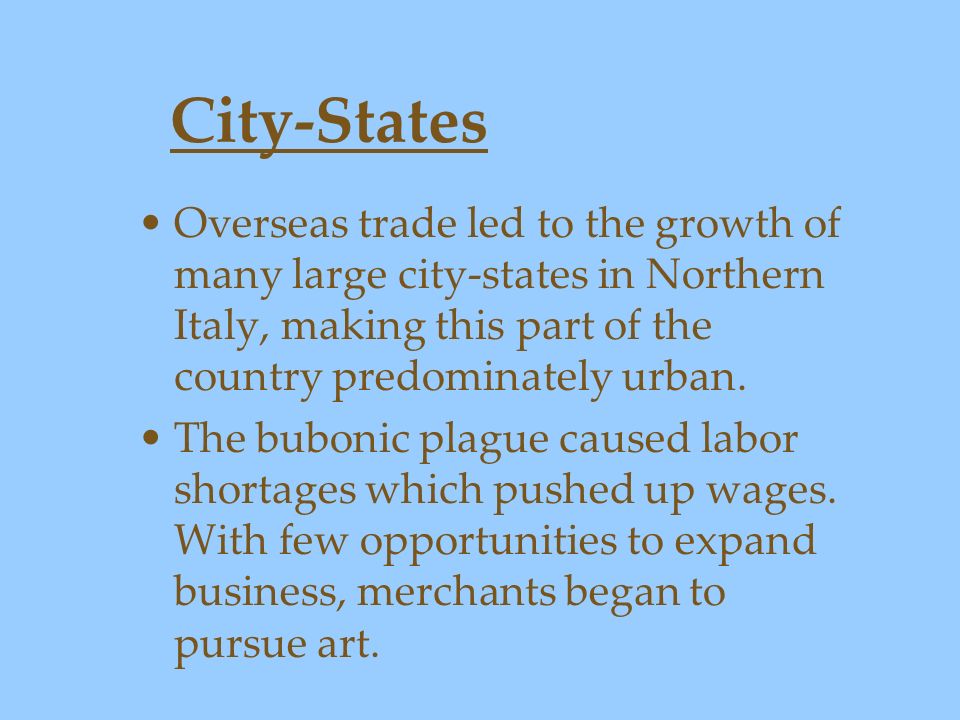 City-States Overseas trade led to the growth of many large city-states in Northern Italy, making this part of the country predominately urban.