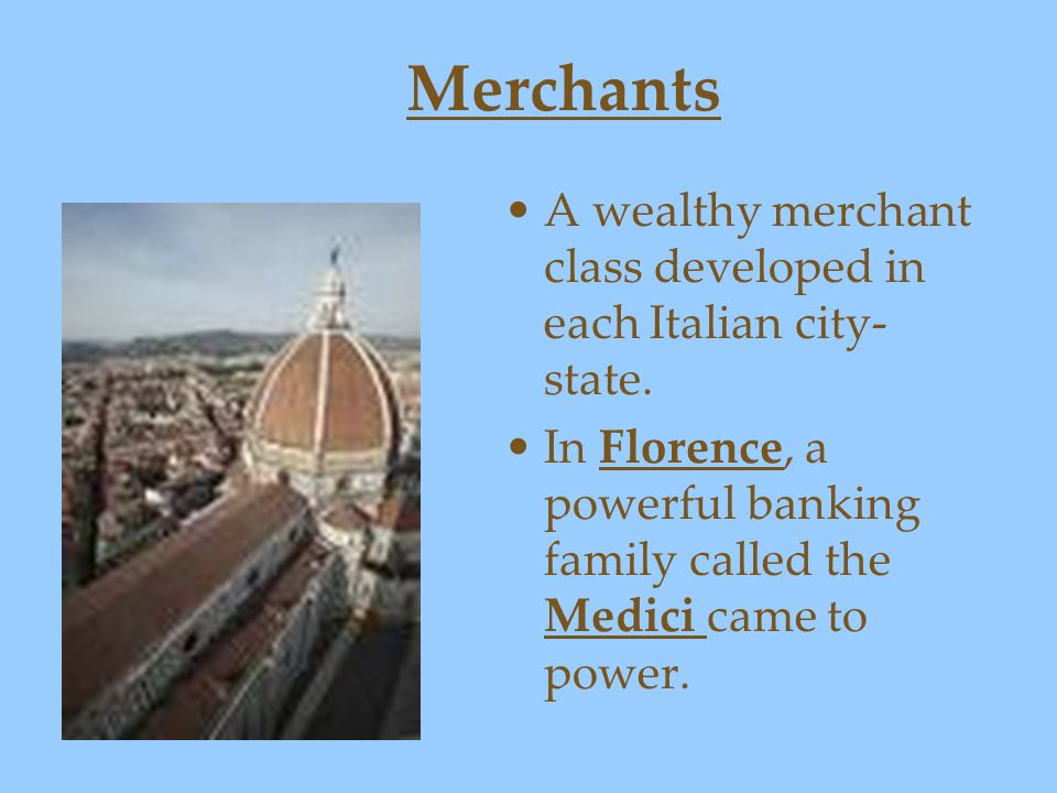 Merchants A wealthy merchant class developed in each Italian city-state.
