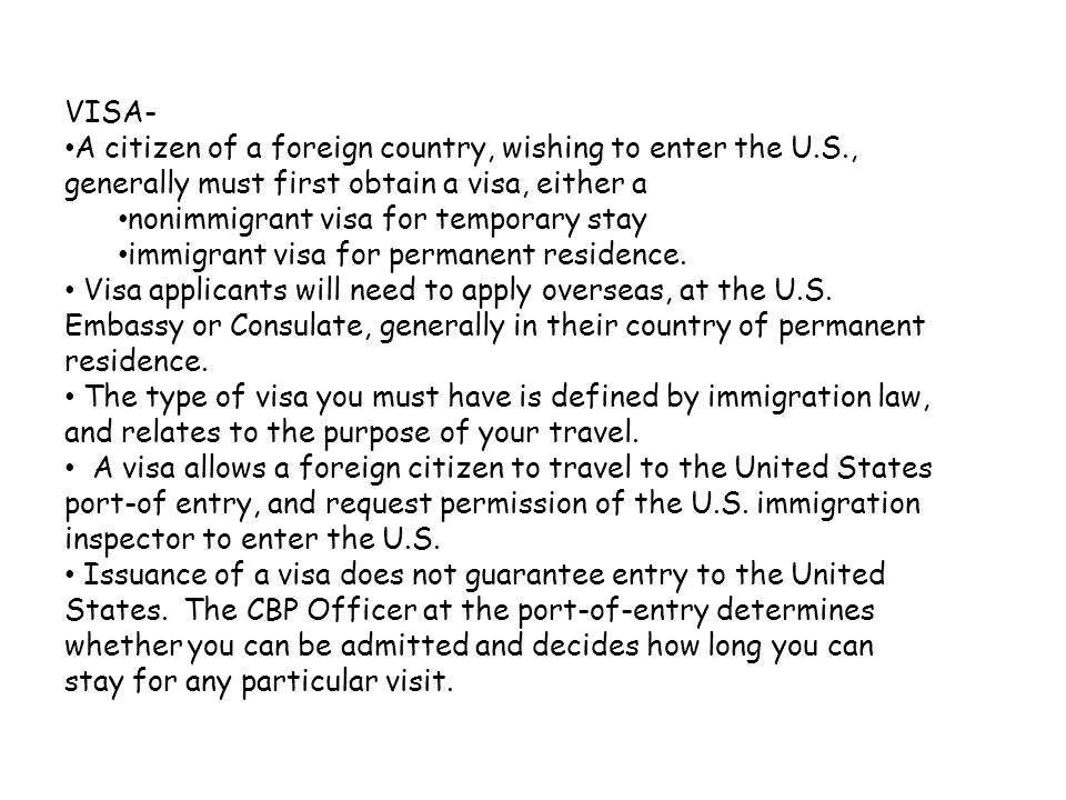 VISA- A citizen of a foreign country, wishing to enter the U.S., generally must first obtain a visa, either a.