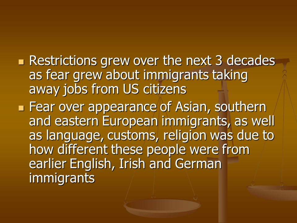 Restrictions grew over the next 3 decades as fear grew about immigrants taking away jobs from US citizens