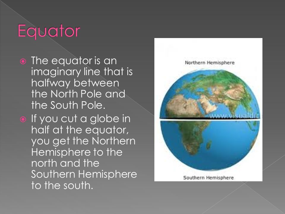 Equator The equator is an imaginary line that is halfway between the North Pole and the South Pole.